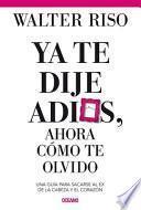 Libro Ya Te Dije Adiós ¿y Ahora Cómo Te Olvido?